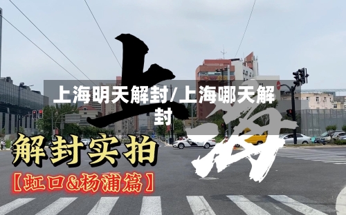 上海明天解封/上海哪天解封