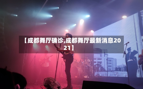 【成都舞厅确诊,成都舞厅最新消息2021】