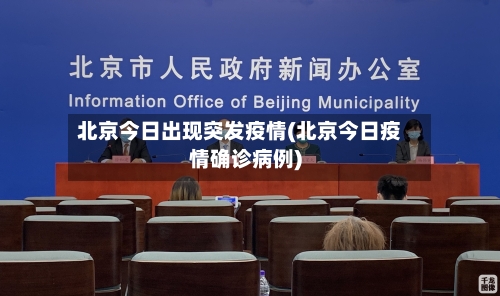 北京今日出现突发疫情(北京今日疫情确诊病例)