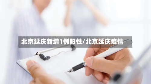 北京延庆新增1例阳性/北京延庆疫情-第3张图片