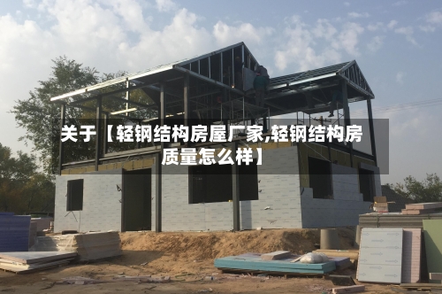 关于【轻钢结构房屋厂家,轻钢结构房质量怎么样】-第2张图片