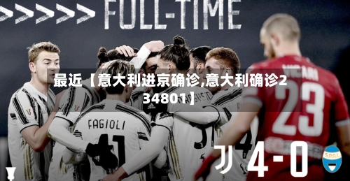 最近【意大利进京确诊,意大利确诊234801】